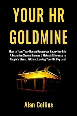 Ihre HR-Goldmine: Wie Sie Ihr Personalwesen-Know-how in ein lukratives Zweiteinkommen verwandeln und das Leben der Menschen verändern können... ohne - Your HR Goldmine: How to Turn Your Human Resources Know-How Into a Lucrative Second Income & Make A Difference in People's Lives...Witho