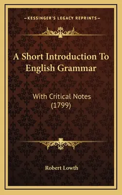 Eine kurze Einführung in die englische Grammatik: Mit kritischen Anmerkungen (1799) - A Short Introduction To English Grammar: With Critical Notes (1799)