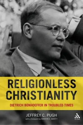 Religionsloses Christentum: Dietrich Bonhoeffer in unruhigen Zeiten - Religionless Christianity: Dietrich Bonhoeffer in Troubled Times