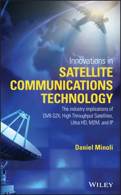 Innovationen in der Satellitenkommunikation und Satellitentechnologie: Die Auswirkungen von Dvb-S2x, Hochdurchsatzsatelliten, Ultra HD, M2m und der Industrie - Innovations in Satellite Communications and Satellite Technology: The Industry Implications of Dvb-S2x, High Throughput Satellites, Ultra Hd, M2m, and