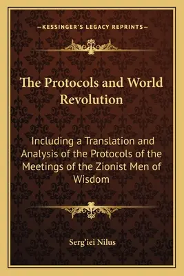 Die Protokolle und die Weltrevolution: Einschließlich einer Übersetzung und Analyse der Protokolle der Treffen der zionistischen Männer der Weisheit - The Protocols and World Revolution: Including a Translation and Analysis of the Protocols of the Meetings of the Zionist Men of Wisdom