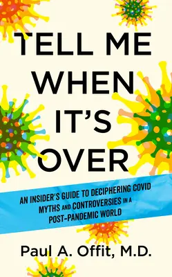 Sag mir, wenn's vorbei ist: Ein Insider-Leitfaden zur Entschlüsselung von Covid-Mythen und zur Navigation in unserer Welt nach der Pandemie - Tell Me When It's Over: An Insider's Guide to Deciphering Covid Myths and Navigating Our Post-Pandemic World