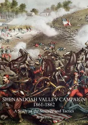 Shenandoah Valley Campaign 1861-1862: Eine Studie der Strategie und Taktik - Shenandoah Valley Campaign 1861-1862: A Study Of The Strategy And Tactics