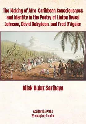 Die Entstehung afro-karibischen Bewusstseins und afro-karibischer Identität in der Poesie von Linton Kwesi Johnson, David Dabydeen und Fred d'Aguiar - The Making of Afro-Caribbean Consciousness and Identity in the Poetry of Linton Kwesi Johnson, David Dabydeen, and Fred d'Aguiar