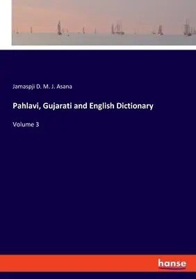 Pahlavi, Gujarati und Englisch Wörterbuch: Band 3 - Pahlavi, Gujarati and English Dictionary: Volume 3