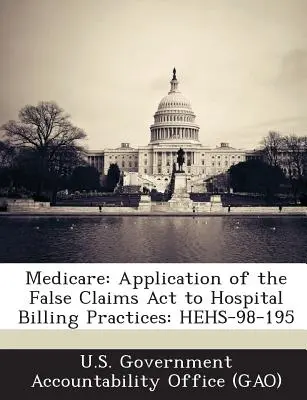 Medicare: Anwendung des False Claims ACT auf die Abrechnungspraktiken von Krankenhäusern: Hehs-98-195 - Medicare: Application of the False Claims ACT to Hospital Billing Practices: Hehs-98-195