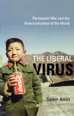 Das liberale Virus: Permanenter Krieg und die Amerikanisierung der Welt - The Liberal Virus: Permanent War and the Americanization of the World