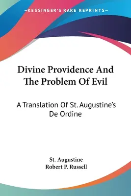 Die göttliche Vorsehung und das Problem des Bösen: Eine Übersetzung von Augustinus' De Ordine - Divine Providence And The Problem Of Evil: A Translation Of St. Augustine's De Ordine