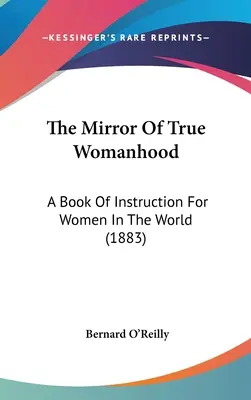 Der Spiegel der wahren Weiblichkeit: Ein Lehrbuch für Frauen in der Welt (1883) - The Mirror Of True Womanhood: A Book Of Instruction For Women In The World (1883)