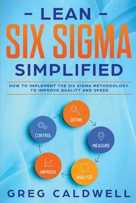 Lean Six Sigma: Vereinfacht - Wie man die Six Sigma-Methodik anwendet, um Qualität und Geschwindigkeit zu verbessern (Lean Guides mit Scrum, Sprint, - Lean Six Sigma: Simplified - How to Implement The Six Sigma Methodology to Improve Quality and Speed (Lean Guides with Scrum, Sprint,