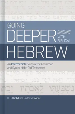 Tiefer einsteigen in das biblische Hebräisch: Ein Studium der Grammatik und Syntax des Alten Testaments für Fortgeschrittene - Going Deeper with Biblical Hebrew: An Intermediate Study of the Grammar and Syntax of the Old Testament