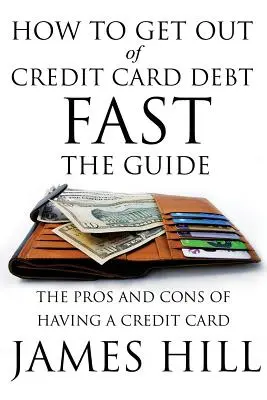 Wie man schnell aus den Kreditkartenschulden herauskommt - Der Leitfaden: Die Vor- und Nachteile einer Kreditkarte - How to Get Out of Credit Card Debt Fast - The Guide: The Pros and Cons of Having a Credit Card