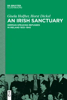 Ein irischer Zufluchtsort: Deutschsprachige Flüchtlinge in Irland 1933-1945 - An Irish Sanctuary: German-Speaking Refugees in Ireland 1933-1945