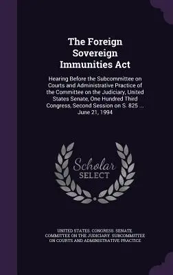 Der Foreign Sovereign Immunities Act: Hearing Before the Subcommittee on Courts and Administrative Practice of the Committee on the Judiciary, United - The Foreign Sovereign Immunities Act: Hearing Before the Subcommittee on Courts and Administrative Practice of the Committee on the Judiciary, United