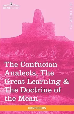 Die Konfuzianischen Analecten, die Große Lehre und die Lehre vom Mittelweg - The Confucian Analects, the Great Learning & the Doctrine of the Mean