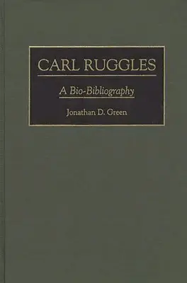 Carl Ruggles: Eine Bio-Bibliographie - Carl Ruggles: A Bio-Bibliography