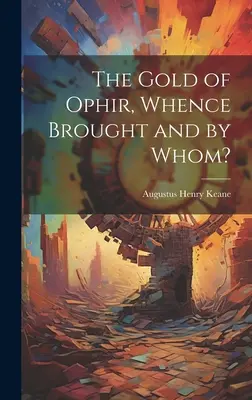 Das Gold von Ophir, Woher und von wem gebracht? - The Gold of Ophir, Whence Brought and by Whom?