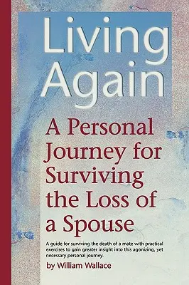 Wieder leben: Eine persönliche Reise zum Überleben des Verlusts eines Ehepartners - Living Again: A Personal Journey For Surviving the Loss of a Spouse