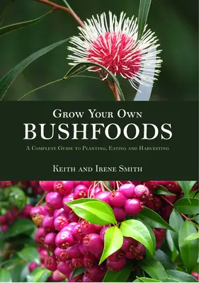 Wachsen Sie Ihre eigenen Bushfoods: Ein kompletter Leitfaden für Anbau, Verzehr und Ernte - Grow Your Own Bushfoods: A Complete Guide to Planting, Eating and Harvesting