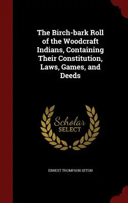 Die Birkenrindenrolle der Woodcraft-Indianer, mit ihrer Verfassung, ihren Gesetzen, Spielen und Taten - The Birch-bark Roll of the Woodcraft Indians, Containing Their Constitution, Laws, Games, and Deeds