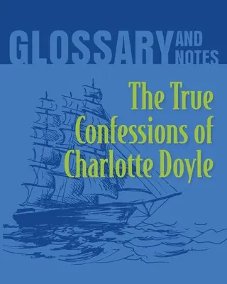 Die wahren Geständnisse der Charlotte Doyle Glossar und Anmerkungen: Die wahren Geständnisse der Charlotte Doyle - The True Confessions of Charlotte Doyle Glossary and Notes: The True Confessions of Charlotte Doyle