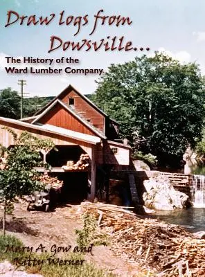 Draw Logs from Dowsville... die Geschichte der Ward Lumber Company - Draw Logs from Dowsville... the History of the Ward Lumber Company