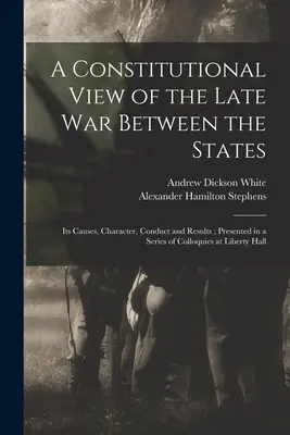 Eine verfassungsrechtliche Betrachtung des letzten Krieges zwischen den Staaten: Seine Ursachen, sein Charakter, sein Verlauf und seine Ergebnisse; dargestellt in einer Reihe von Kolloquien in Liberty H - A Constitutional View of the Late war Between the States: Its Causes, Character, Conduct and Results; Presented in a Series of Colloquies at Liberty H