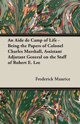 Ein Adjutant des Lebens - Die Papiere von Colonel Charles Marshall, Assistent des Generaladjutanten im Stab von Robert E. Lee - An Aide de Camp of Life - Being the Papers of Colonel Charles Marshall, Assistant Adjutant General on the Staff of Robert E. Lee