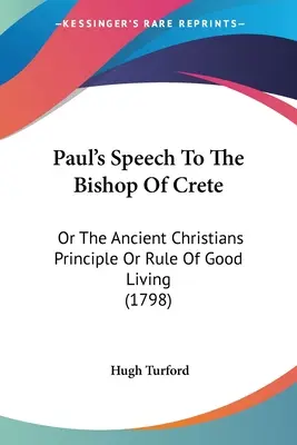 Die Rede des Paulus an den Bischof von Kreta: Der Grundsatz oder die Regel des guten Lebens der alten Christen (1798) - Paul's Speech To The Bishop Of Crete: Or The Ancient Christians Principle Or Rule Of Good Living (1798)