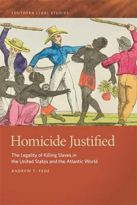 Gerechtfertigter Mord: Die Rechtmäßigkeit der Tötung von Sklaven in den Vereinigten Staaten und der atlantischen Welt - Homicide Justified: The Legality of Killing Slaves in the United States and the Atlantic World
