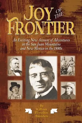 Freude an der Grenze: Ein aufregender neuer Bericht über die Abenteuer in den San Juan Mounts und New Mexico in den 1880er Jahren - Joy of the Frontier: An Exciting New Account of Adventures in the San Juan Mounts and New Mexico in the 1880s