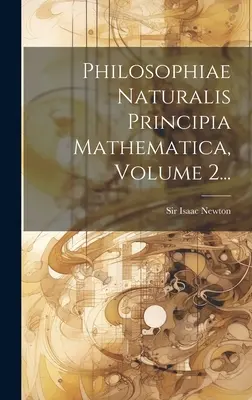 Philosophiae Naturalis Principia Mathematica, Band 2... - Philosophiae Naturalis Principia Mathematica, Volume 2...