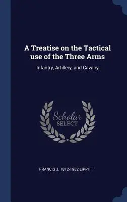 Eine Abhandlung über den taktischen Gebrauch der drei Waffen: Infanterie, Artillerie und Kavallerie - A Treatise on the Tactical use of the Three Arms: Infantry, Artillery, and Cavalry