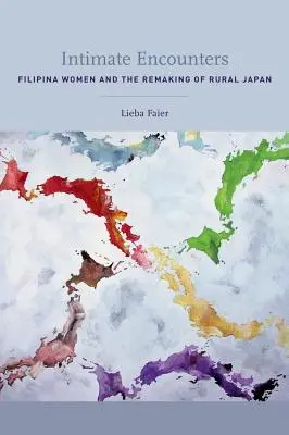 Intime Begegnungen: Filipina-Frauen und die Umgestaltung des ländlichen Japans - Intimate Encounters: Filipina Women and the Remaking of Rural Japan