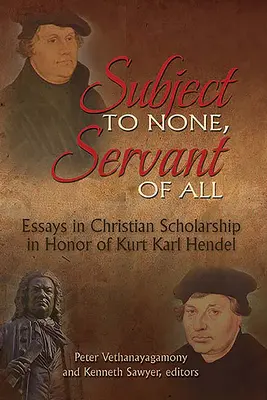Niemandem untertan, Diener aller: Aufsätze zur christlichen Gelehrsamkeit zu Ehren von Kurt Karl Hendel - Subject to None, Servant of All: Essays in Christian Scholarship in Honor of Kurt Karl Hendel