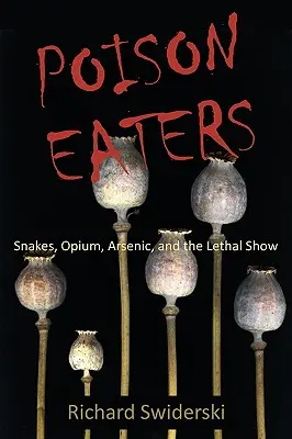 Giftfresser: Schlangen, Opium, Arsen und die tödliche Show - Poison Eaters: Snakes, Opium, Arsenic, and the Lethal Show