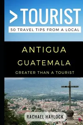 Mehr als ein Tourist - Antigua Guatemala: 50 Reisetipps von einem Einheimischen - Greater Than a Tourist - Antigua Guatemala: 50 Travel Tips from a Local