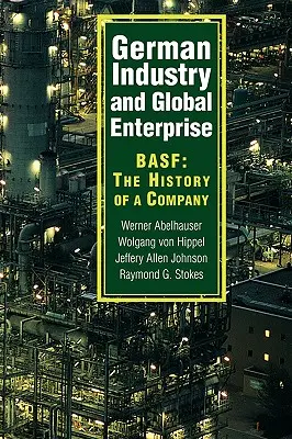Deutsche Industrie und globale Unternehmen: Basf: Die Geschichte eines Unternehmens - German Industry and Global Enterprise: Basf: The History of a Company