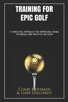 Training für episches Golf: Ein vereinfachter Ansatz zur Verbesserung von Schwungtechnik und Übungsmethoden - Training for Epic Golf: A Simplified Approach for Improving Swing Technique and Practice Methods