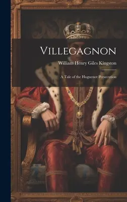 Villegagnon: Eine Geschichte der Hugenottenverfolgung - Villegagnon: A Tale of the Huguenot Persecution