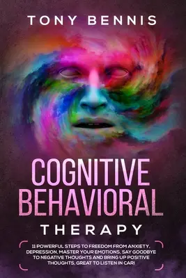 Kognitive Verhaltenstherapie: 11 kraftvolle Schritte zur Befreiung von Ängsten und Depressionen, zur Beherrschung Ihrer Emotionen, zum Abschied von negativen Gedanken und zur Verbesserung der Lebensqualität - Cognitive Behavioral Therapy: 11 Powerful Steps to Freedom from Anxiety, Depression, Master Your Emotions, Say Goodbye to Negative Thoughts and Brin