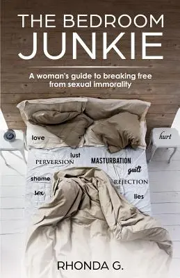 Der Schlafzimmer-Junkie: Der Leitfaden einer Frau, um sich von sexueller Unmoral zu befreien - The Bedroom Junkie: A woman's guide to breaking free from sexual immorality