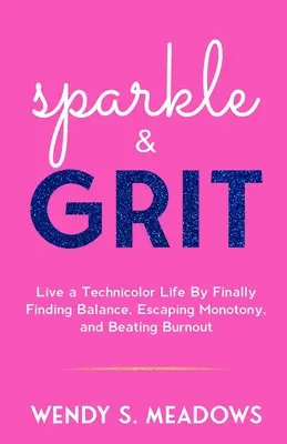 sparkle & GRIT: Lebe ein farbenfrohes Leben, indem du endlich ein Gleichgewicht findest, der Monotonie entkommst und Burnout besiegst - sparkle & GRIT: Live a Technicolor Life By Finally Finding Balance, Escaping Monotony, and Beating Burnout