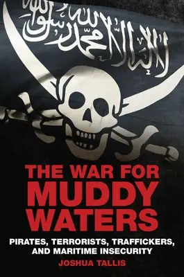 Krieg um trübe Gewässer: Piraten, Terroristen, Schmuggler und maritime Unsicherheit - War For Muddy Waters: Pirates, Terrorists, Traffickers, and Maritime Insecurity