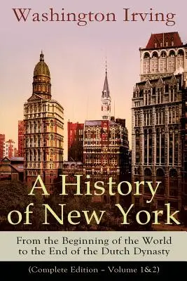 Eine Geschichte von New York: Vom Beginn der Welt bis zum Ende der niederländischen Dynastie (Gesamtausgabe - Band 1&2): Von der blühenden Ame - A History of New York: From the Beginning of the World to the End of the Dutch Dynasty (Complete Edition - Volume 1&2): From the Prolific Ame