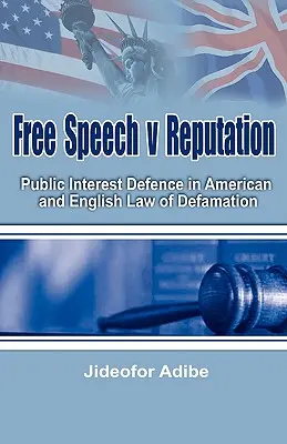 Freie Meinungsäußerung gegen Reputation: Die Verteidigung des öffentlichen Interesses im amerikanischen und englischen Recht der Verleumdung - Free Speech V Reputation: Public Interest Defence in American and English Law of Defamation