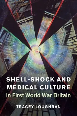 Granatenschock und medizinische Kultur im Großbritannien des Ersten Weltkriegs - Shell-Shock and Medical Culture in First World War Britain