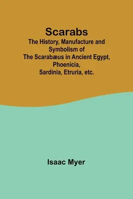Skarabäus; Geschichte, Herstellung und Symbolik des Skarabäus im alten Ägypten, Phönizien, Sardinien, Etrurien usw. - Scarabs; The History, Manufacture and Symbolism of the Scarabus in Ancient Egypt, Phoenicia, Sardinia, Etruria, etc.