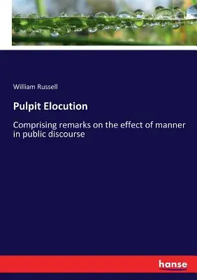 Kanzel-Rede: Bemerkungen über die Wirkung des Auftretens in der öffentlichen Rede - Pulpit Elocution: Comprising remarks on the effect of manner in public discourse