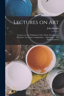 Vorlesungen über Kunst: Vorlesungen über die Kunst: Vorbemerkung--Ideen. Einleitender Diskurs. Die Kunst. Form. Komposition -- Aphorismen -- Der Hypochonder - Lectures on Art: Lectures on art: Preliminary note--Ideas. Introductory discourse. Art. Form. Composition -- Aphorisms -- The hypochond